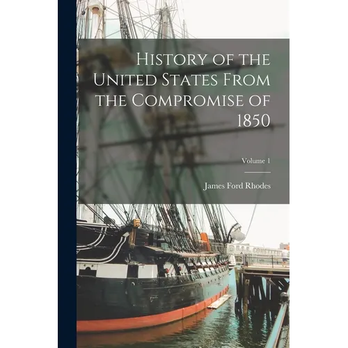 History of the United States From the Compromise of 1850; Volume 1
