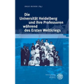 Die Universitat Heidelberg Und Ihre Professoren Wahrend Des Ersten Weltkriegs: Beitrage Zur Tagung Im Universitatsarchiv Heidelberg Am 6. Und 7. Novem