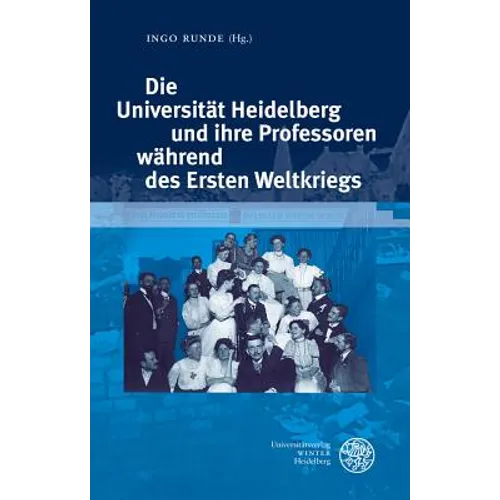 Die Universitat Heidelberg Und Ihre Professoren Wahrend Des Ersten Weltkriegs: Beitrage Zur Tagung Im Universitatsarchiv Heidelberg Am 6. Und 7. Novem