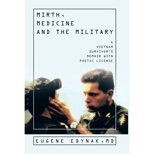 Mirth, Medicine and the Military: A Vietnam Survivor's Memoir with Poetic license
