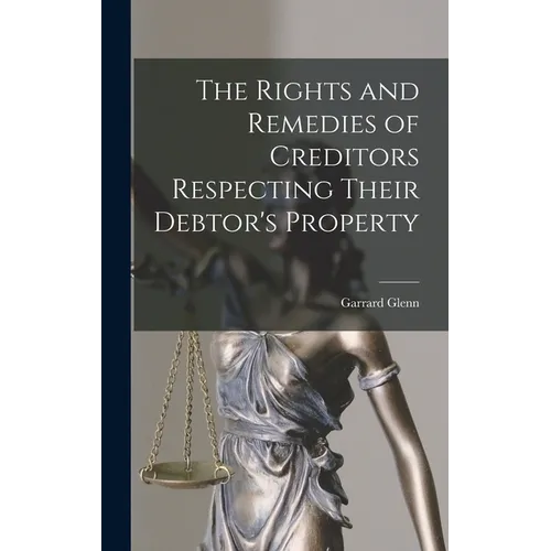 The Rights and Remedies of Creditors Respecting Their Debtor's Property