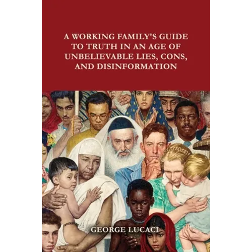 A Working Family's Guide to Truth in an Age of Unbelievable Lies, Cons, and Disinformation