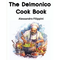 The Delmonico Cook Book: How To Buy Food, How To Cook It, And How To Serve It - A Thousand Recipes