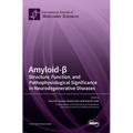 Amyloid-β: Structure, Function, and Pathophysiological Significance in Neurodegenerative Diseases