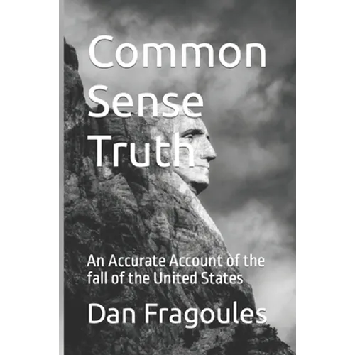 Common Sense Truth: An Accurate Account of the fall of the United States