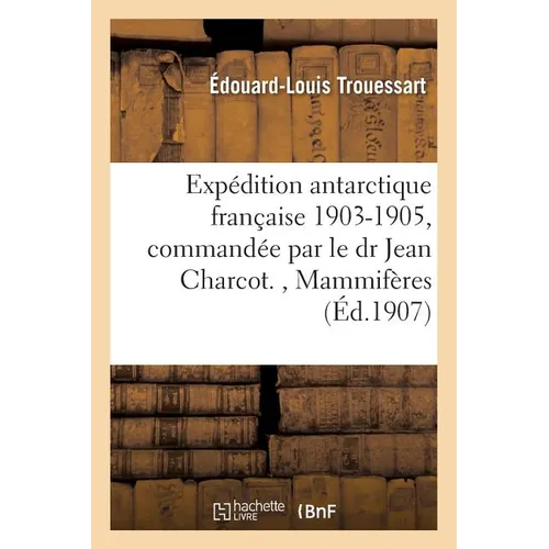 Expédition Antarctique Française 1903-1905, Commandée Par Le Dr Jean Charcot, Mammifères Pinnipèdes
