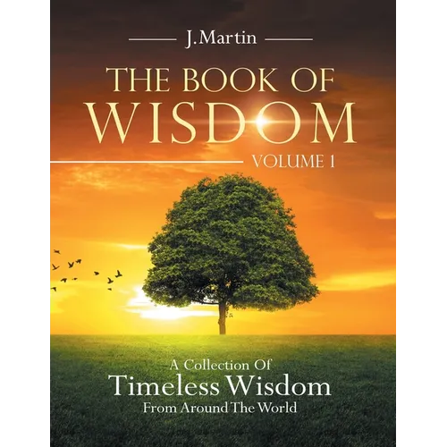 The Book of Wisdom: A Collection of Timeless Wisdom from Around the World