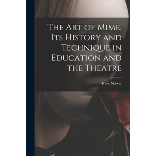 The Art of Mime, Its History and Technique in Education and the Theatre