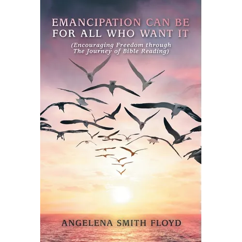 Emancipation Can Be for All Who Want It: (Encouraging Freedom Through the Journey of Bible Reading)