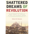 Shattered Dreams of Revolution: From Liberty to Violence in the Late Ottoman Empire