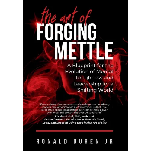 The Art of Forging Mettle: A Blueprint for the Evolution of Mental Toughness and Leadership for a Shifting World