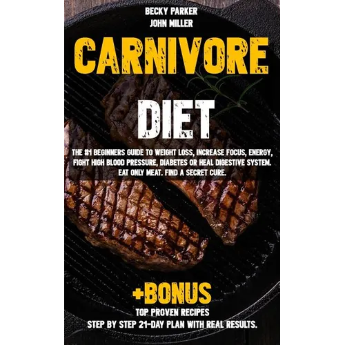 Carnivore diet: The #1 Beginners Guide to Weight loss, Increase Focus, Energy, Fight High Blood Pressure, Diabetes or Heal Digestive S