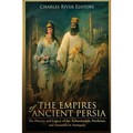 The Empires of Ancient Persia: The History and Legacy of the Achaemenids, Parthians, and Sassanids in Antiquity