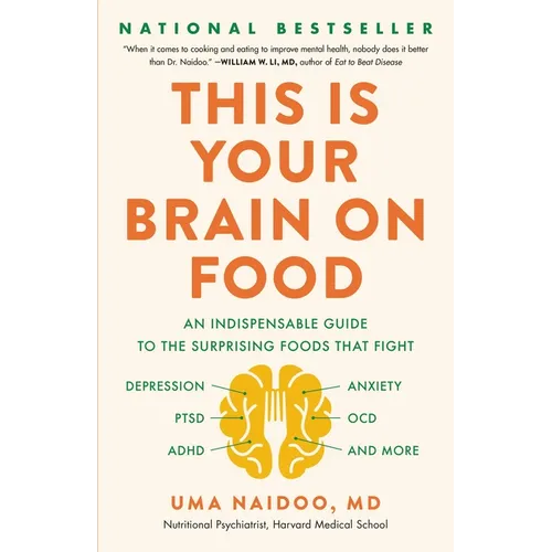 This Is Your Brain on Food: An Indispensable Guide to the Surprising Foods That Fight Depression, Anxiety, Ptsd, Ocd, Adhd, and More