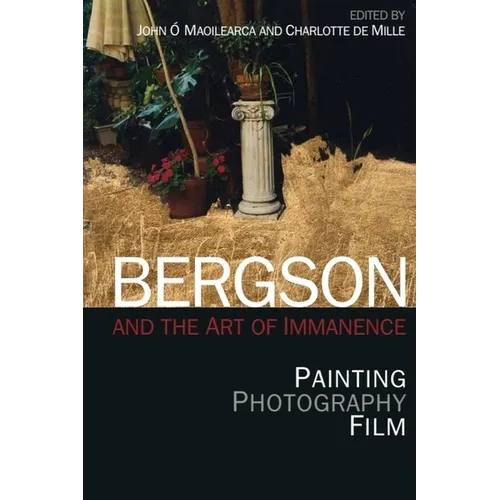 Bergson and the Art of Immanence: Painting, Photography, Film