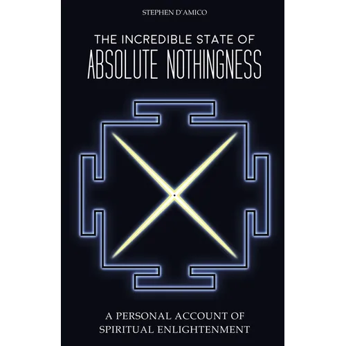 The Incredible State of Absolute Nothingness: A Personal Account of Spiritual Enlightenment