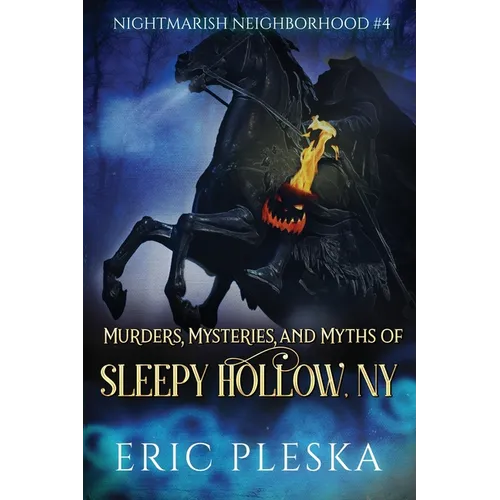 Murders, Mysteries, and Myths of Sleepy Hollow, NY