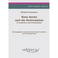 Hans Sachs und die Reformation - In Gedichten und Prosastücken. Aus Fraktur übertragen.: Herausgegeben und mit einem Vorwort versehen von Christiane B