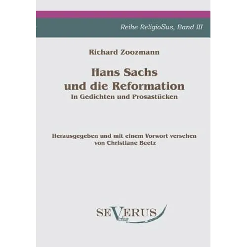 Hans Sachs und die Reformation - In Gedichten und Prosastücken. Aus Fraktur übertragen.: Herausgegeben und mit einem Vorwort versehen von Christiane B