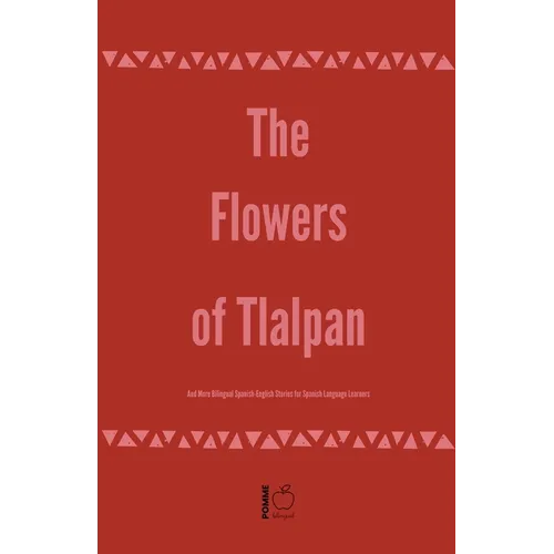 The Flowers of Tlalpan And More Bilingual Spanish-English Stories for Spanish Language Learners
