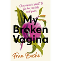 My Broken Vagina: One Woman's Journey to Solve Sex