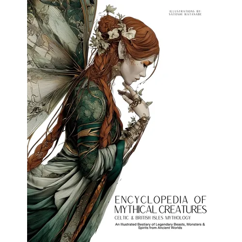 Encyclopedia of Mythical Creatures - Celtic & British Isles Mythology: An Illustrated Bestiary of Legendary Beasts, Monsters & Spirits from Ancient Wo