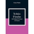 The Analysis Of Sensations, And The Relation Of The Physical To The Psychical
