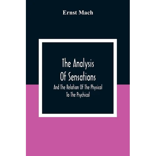 The Analysis Of Sensations, And The Relation Of The Physical To The Psychical