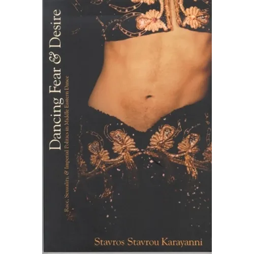 Dancing Fear and Desire: Race, Sexuality, and Imperial Politics in Middle Eastern Dance