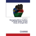 Managing Ethnic Conflicts in South Sudan: A Case Study of Jongeli Stat