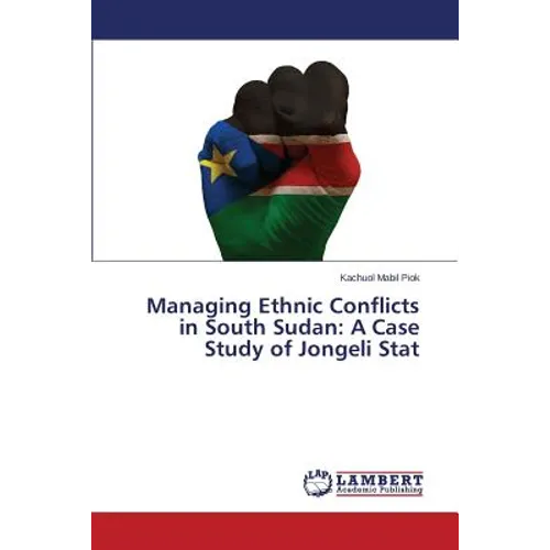 Managing Ethnic Conflicts in South Sudan: A Case Study of Jongeli Stat