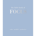 The Little Book of Focus: Calm. Mindful. Productive