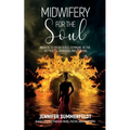 Midwifery for The Soul: Awaken to your Fierce Feminine in the Depths of Darkness and Trauma