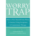 The Worry Trap: How to Free Yourself from Worry & Anxiety Using Acceptance and Commitment Therapy