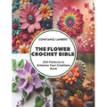 The Flower Crochet Bible: 200 Patterns to Enhance Your Creations Book