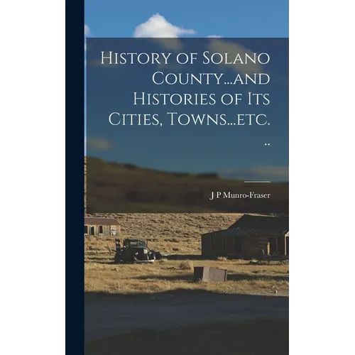 History of Solano County...and Histories of its Cities, Towns...etc. ..
