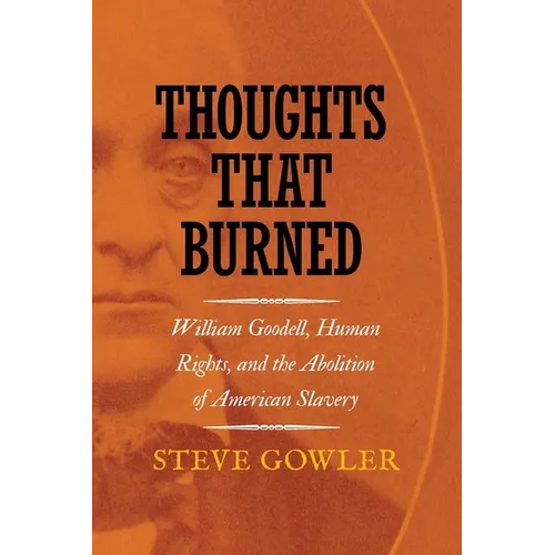 Thoughts That Burned: William Goodell, Human Rights, and the Abolition of American Slavery