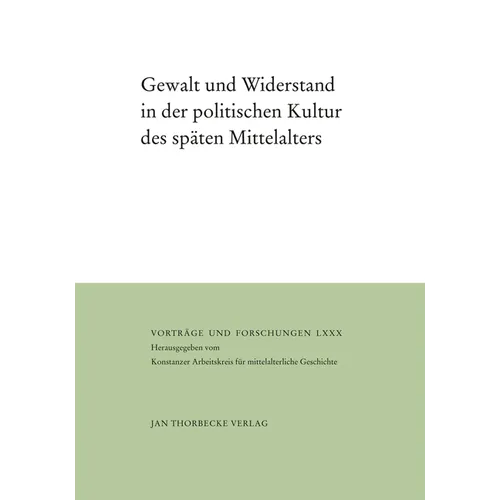 Gewalt Und Widerstand in Der Politischen Kultur Des Spaten Mittelalters