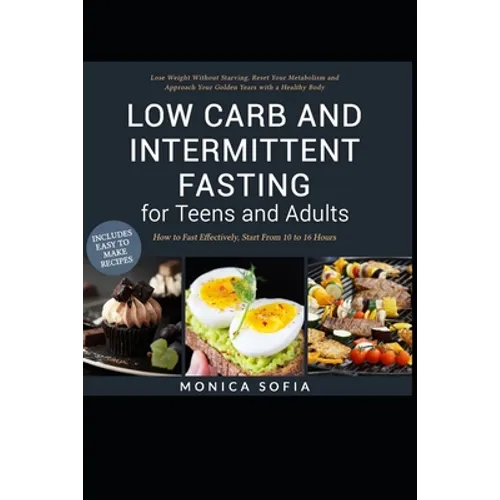 Low Carb and Intermittent Fasting for Teens and Adults: A Beginner's Guide to Losing Weight, Boost Metabolism, Rejuvenate Body, and Delay Ageing the H