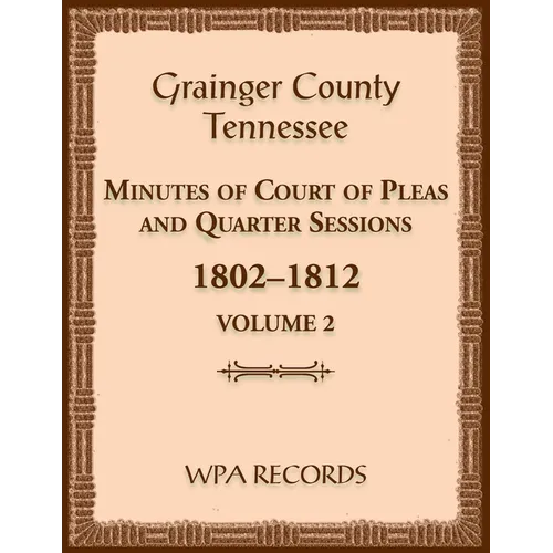 Grainger County, Tennessee Minutes of Court of Pleas and Quarter Sessions, Volume 2, 1802-1812
