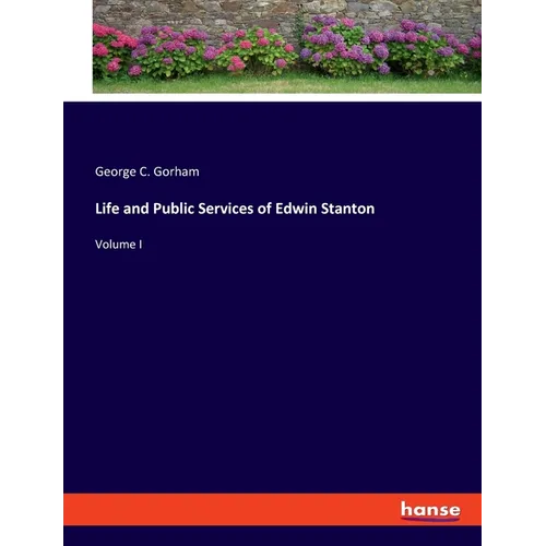 Life and Public Services of Edwin Stanton: Volume I