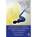 Navigating Ethical Dilemmas in Creative Arts Therapies: A Case-Based Approach