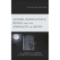 Gender, Supernatural Beings, and the Liminality of Death: Monstrous Males/Fatal Females