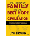 Institution of Family, The Last Best Hope of Civilisation: Civilisation Is the Consequence of Qualitative Evolution of Mankind