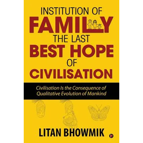 Institution of Family, The Last Best Hope of Civilisation: Civilisation Is the Consequence of Qualitative Evolution of Mankind