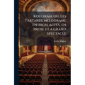 Koulikan; ou, Les Tartares; melodrame en trois actes, en prose et a grand spectacle