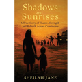 Shadows and Sunrises: A True Story of Shame, Strength, and Rebirth Across Continents