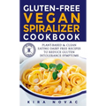 Gluten-Free Vegan Spiralizer Cookbook: Plant-Based & Clean Eating Dairy Free Recipes to Reduce Gluten Intolerance Symptoms