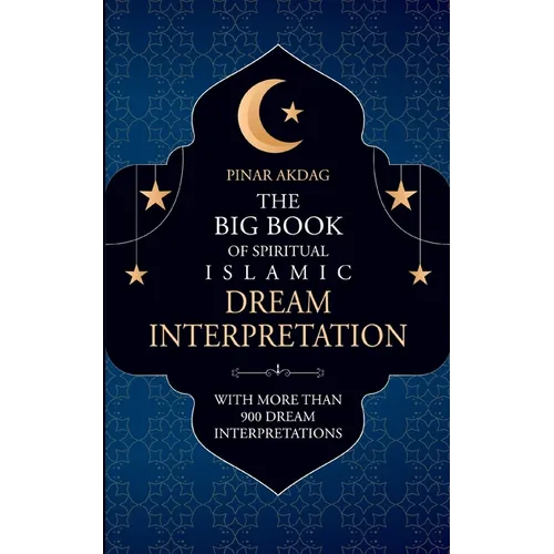 The Big Book of Spiritual Islamic Dream Interpretation: With more than 900 Dream Interpretation