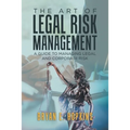 The Art of Legal Risk Management: A Guide to Managing Legal and Corporate Risk